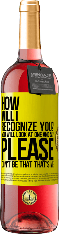 29,95 € Free Shipping | Rosé Wine ROSÉ Edition How will i recognize you? You will look at one and say please, don't be that. That's me Yellow Label. Customizable label Young wine Harvest 2022 Tempranillo