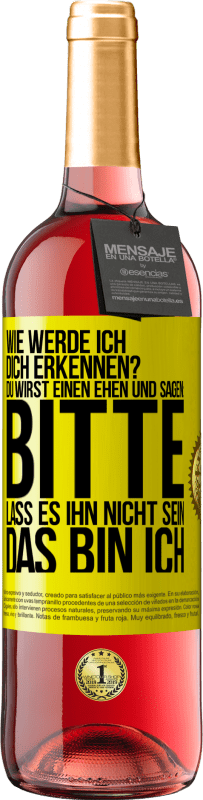 29,95 € | Roséwein ROSÉ Ausgabe Wie werde ich dich erkennen? Du wirst einen ehen und sagen: Bitte, lass es ihn nicht sein. Das bin ich Gelbes Etikett. Anpassbares Etikett Junger Wein Ernte 2024 Tempranillo