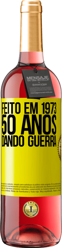 «Feito em 1973. 50 anos dando guerra» Edição ROSÉ