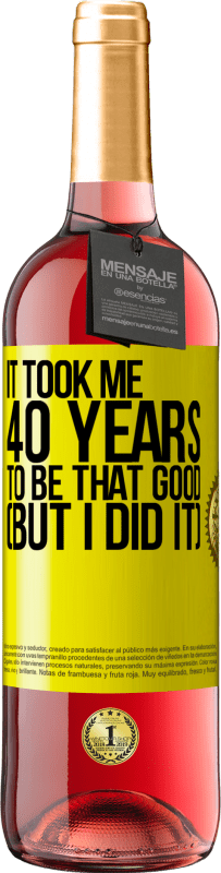 29,95 € Бесплатная доставка | Розовое вино Издание ROSÉ Мне понадобилось 40 лет, чтобы быть таким хорошим (но я сделал это) Желтая этикетка. Настраиваемая этикетка Молодое вино Урожай 2025 Tempranillo