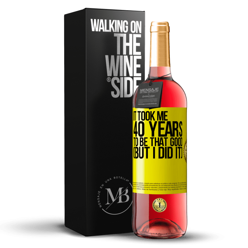 29,95 € Free Shipping | Rosé Wine ROSÉ Edition It took me 40 years to be that good (But I did it) Yellow Label. Customizable label Young wine Harvest 2022 Tempranillo
