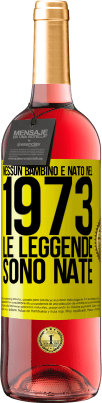 «Nessun bambino è nato nel 1973. Le leggende sono nate» Edizione ROSÉ