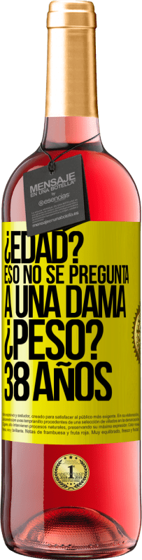 29,95 € | Vino Rosado Edición ROSÉ ¿Edad? Eso no se pregunta a una dama. ¿Peso? 38 años Etiqueta Amarilla. Etiqueta personalizable Vino joven Cosecha 2025 Tempranillo