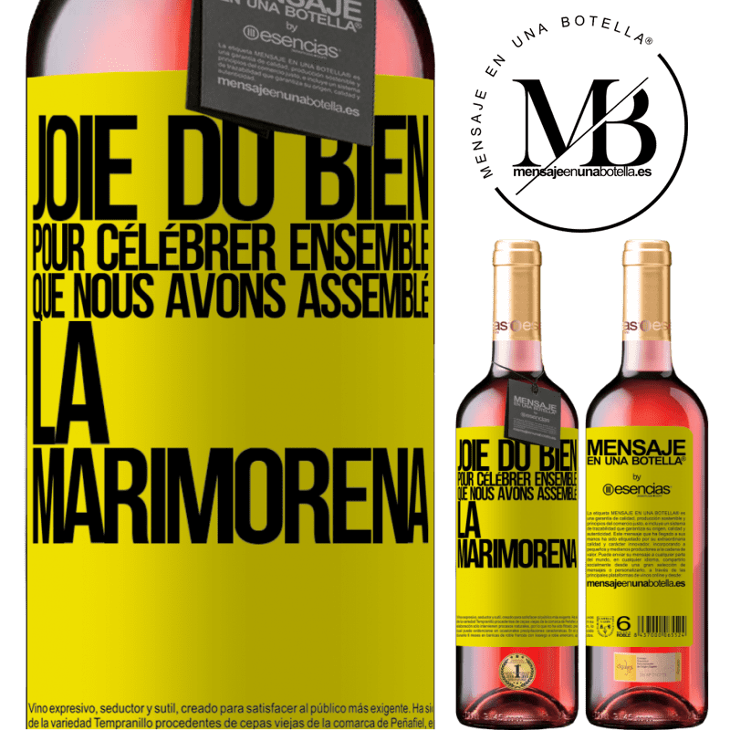«Joie du bien, pour célébrer ensemble que nous avons assemblé la marimorena» Édition ROSÉ