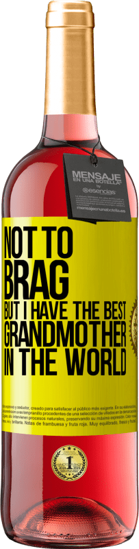 29,95 € | Rosé Wine ROSÉ Edition Not to brag, but I have the best grandmother in the world Yellow Label. Customizable label Young wine Harvest 2024 Tempranillo