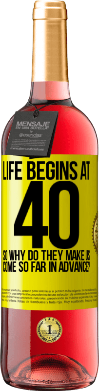 29,95 € | Rosé Wine ROSÉ Edition Life begins at 40. So why do they make us come so far in advance? Yellow Label. Customizable label Young wine Harvest 2023 Tempranillo