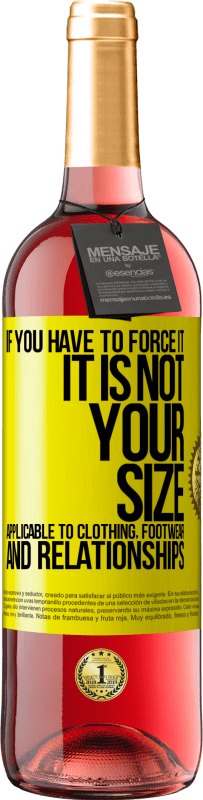 «If you have to force it, it is not your size. Applicable to clothing, footwear and relationships» ROSÉ Edition