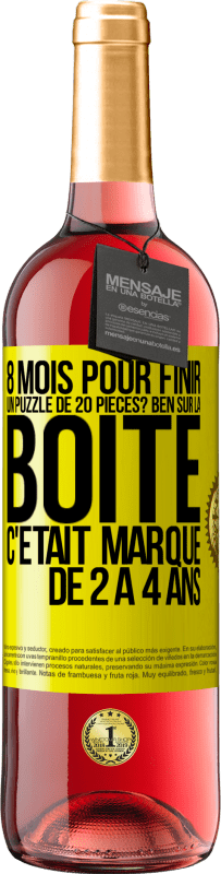 29,95 € | Vin rosé Édition ROSÉ 8 mois pour finir un puzzle de 20 pièces? Ben, sur la boîte c'était marqué de 2 à 4 ans Étiquette Jaune. Étiquette personnalisable Vin jeune Récolte 2023 Tempranillo