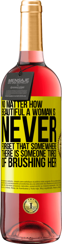 «No matter how beautiful a woman is, never forget that somewhere there is someone tired of brushing her» ROSÉ Edition