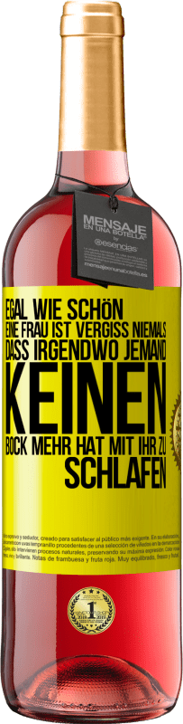 Kostenloser Versand | Roséwein ROSÉ Ausgabe Egal wie schön eine Frau ist, vergiss niemals, dass irgendwo jemand keinen Bock mehr hat, mit ihr zu schlafen Gelbes Etikett. Anpassbares Etikett Junger Wein Ernte 2023 Tempranillo