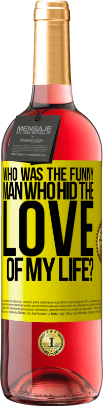 29,95 € Free Shipping | Rosé Wine ROSÉ Edition Who was the funny man who hid the love of my life? Yellow Label. Customizable label Young wine Harvest 2025 Tempranillo