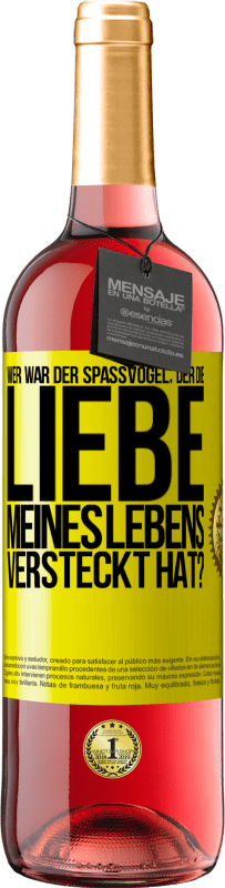 Kostenloser Versand | Roséwein ROSÉ Ausgabe Wer war der Spaßvogel, der die Liebe meines Lebens versteckt hat? Gelbes Etikett. Anpassbares Etikett Junger Wein Ernte 2023 Tempranillo