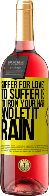 Free Shipping | Rosé Wine ROSÉ Edition Suffer for love? To suffer is to iron your hair and let it rain Yellow Label. Customizable label Young wine Harvest 2023 Tempranillo