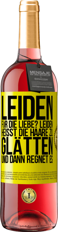 Kostenloser Versand | Roséwein ROSÉ Ausgabe Leiden für die Liebe? Leiden heißt, die Haare zu glätten und dann regnet es Gelbes Etikett. Anpassbares Etikett Junger Wein Ernte 2023 Tempranillo