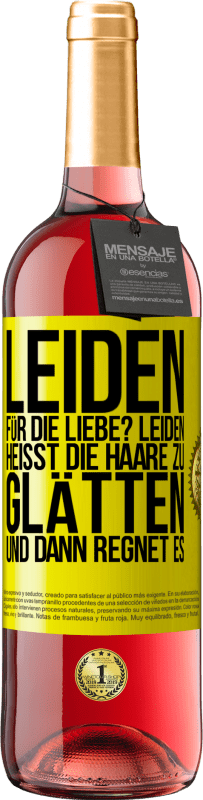 29,95 € | Roséwein ROSÉ Ausgabe Leiden für die Liebe? Leiden heißt, die Haare zu glätten und dann regnet es Gelbes Etikett. Anpassbares Etikett Junger Wein Ernte 2025 Tempranillo