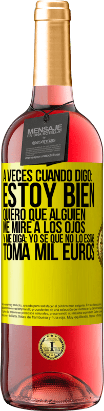 «A veces cuando digo: estoy bien, quiero que alguien me mire a los ojos y me diga: Yo sé que no lo estás, toma mil euros» Edición ROSÉ