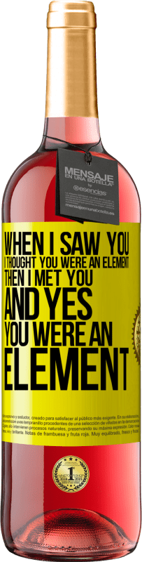 Free Shipping | Rosé Wine ROSÉ Edition When I saw you, I thought you were an element. Then I met you and yes you were an element Yellow Label. Customizable label Young wine Harvest 2023 Tempranillo