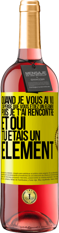 Envoi gratuit | Vin rosé Édition ROSÉ Quand je vous ai vu, j'ai pensé que vous étiez un élément. Puis je t'ai rencontré et oui tu étais un élément Étiquette Jaune. Étiquette personnalisable Vin jeune Récolte 2023 Tempranillo