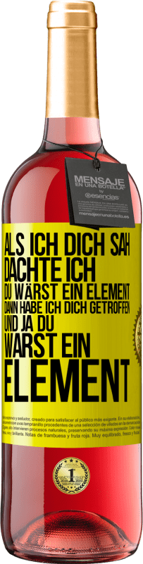 Kostenloser Versand | Roséwein ROSÉ Ausgabe Als ich dich sah, dachte ich, du wärst ein Element. Dann habe ich dich getroffen und ja du warst ein Element Gelbes Etikett. Anpassbares Etikett Junger Wein Ernte 2023 Tempranillo