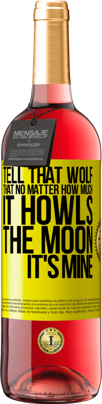 Free Shipping | Rosé Wine ROSÉ Edition Tell that wolf that no matter how much it howls, the moon it's mine Yellow Label. Customizable label Young wine Harvest 2023 Tempranillo