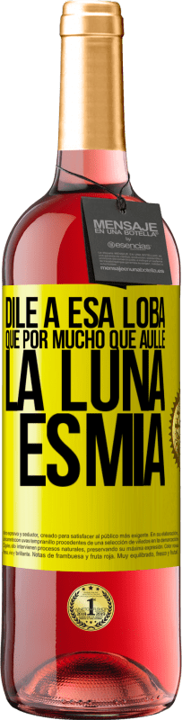29,95 € Envío gratis | Vino Rosado Edición ROSÉ Dile a esa loba que por mucho que aúlle la luna es mía Etiqueta Amarilla. Etiqueta personalizable Vino joven Cosecha 2025 Tempranillo