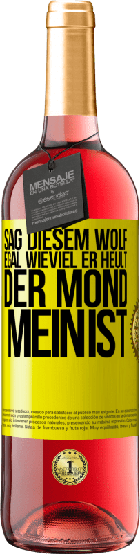 Kostenloser Versand | Roséwein ROSÉ Ausgabe Sag diesem Wolf, egal wieviel er heult, der Mond mein ist Gelbes Etikett. Anpassbares Etikett Junger Wein Ernte 2023 Tempranillo