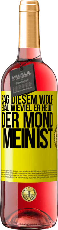 «Sag diesem Wolf, egal wieviel er heult, der Mond mein ist» ROSÉ Ausgabe