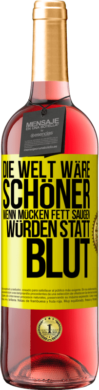 Kostenloser Versand | Roséwein ROSÉ Ausgabe Die Welt wäre schöner, wenn Mücken Fett saugen würden statt Blut Gelbes Etikett. Anpassbares Etikett Junger Wein Ernte 2023 Tempranillo