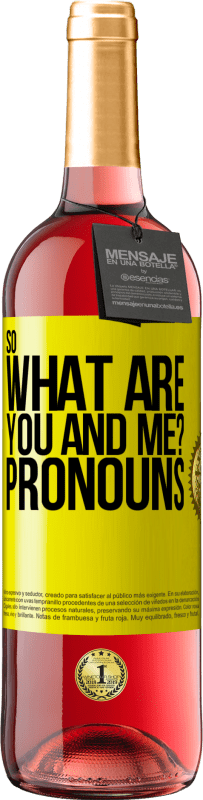 29,95 € | Rosé Wine ROSÉ Edition So what are you and me? Pronouns Yellow Label. Customizable label Young wine Harvest 2023 Tempranillo