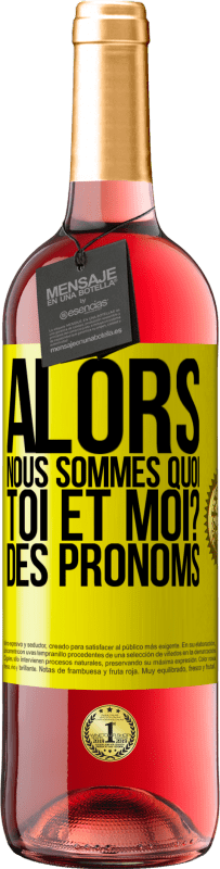 29,95 € | Vin rosé Édition ROSÉ Alors nous sommes quoi toi et moi? Des pronoms Étiquette Jaune. Étiquette personnalisable Vin jeune Récolte 2024 Tempranillo