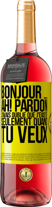 «Bonjour ... Ah! Pardon. J'avais oublié que j'existe seulement quand tu veux» Édition ROSÉ