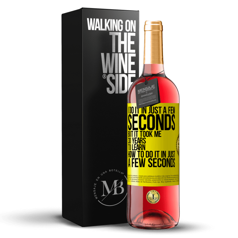 29,95 € Free Shipping | Rosé Wine ROSÉ Edition I do it in just a few seconds, but it took me 30 years to learn how to do it in just a few seconds Yellow Label. Customizable label Young wine Harvest 2023 Tempranillo