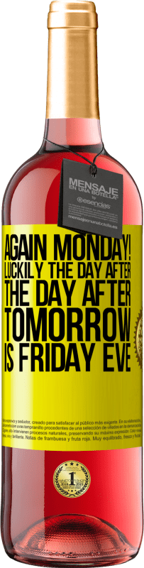 «Again Monday! Luckily the day after the day after tomorrow is Friday eve» ROSÉ Edition