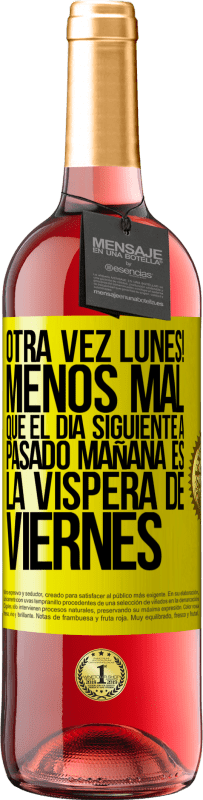 «Otra vez lunes! Menos mal que el día siguiente a pasado mañana es la víspera de viernes» Edición ROSÉ