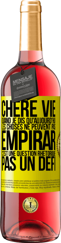 Envoi gratuit | Vin rosé Édition ROSÉ Chère vie, Quand je dis qu'aujourd'hui les choses ne peuvent pas empirar, c'est une question rhétorique, pas un défi Étiquette Jaune. Étiquette personnalisable Vin jeune Récolte 2023 Tempranillo