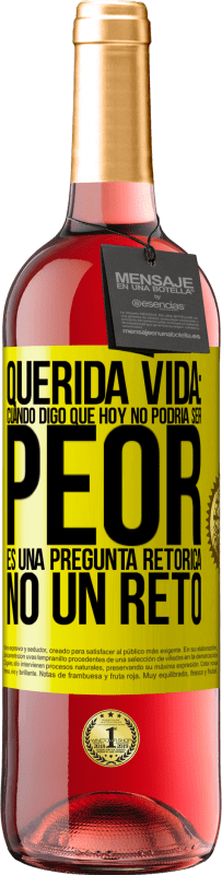 29,95 € | Vino Rosado Edición ROSÉ Querida vida: Cuando digo que hoy no podría ser peor, es una pregunta retórica, no un reto Etiqueta Amarilla. Etiqueta personalizable Vino joven Cosecha 2025 Tempranillo
