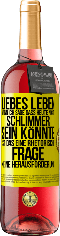 29,95 € | Roséwein ROSÉ Ausgabe Liebes Leben, wenn ich sage, dass heute nicht schlimmer sein könnte, ist das eine rhetorische Frage, keine Herausforderung Gelbes Etikett. Anpassbares Etikett Junger Wein Ernte 2025 Tempranillo