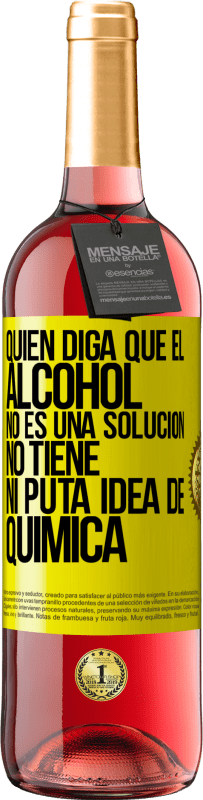 29,95 € Envío gratis | Vino Rosado Edición ROSÉ Quien diga que el alcohol no es una solución, no tiene ni puta idea de química Etiqueta Amarilla. Etiqueta personalizable Vino joven Cosecha 2025 Tempranillo