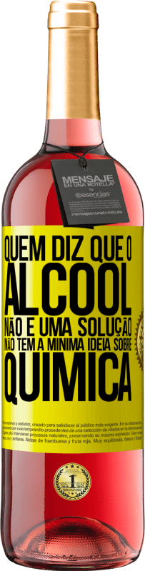 29,95 € Envio grátis | Vinho rosé Edição ROSÉ Quem diz que o álcool não é uma solução não tem a mínima ideia sobre química Etiqueta Amarela. Etiqueta personalizável Vinho jovem Colheita 2025 Tempranillo