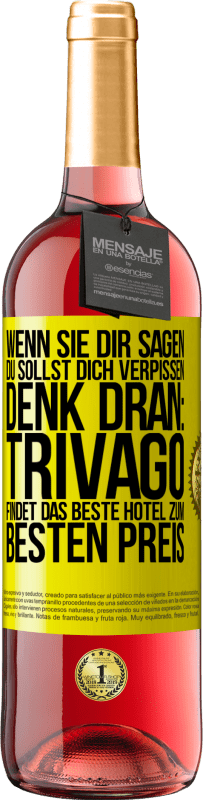 Kostenloser Versand | Roséwein ROSÉ Ausgabe Wenn sie dir sagen, du sollst dich verpissen, denk dran: Trivago findet das beste Hotel zum besten Preis Gelbes Etikett. Anpassbares Etikett Junger Wein Ernte 2023 Tempranillo