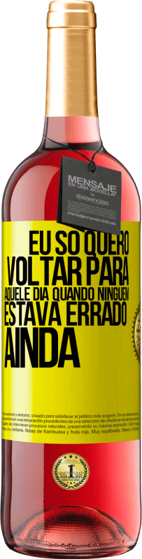 «Eu só quero voltar para aquele dia quando ninguém estava errado ainda» Edição ROSÉ