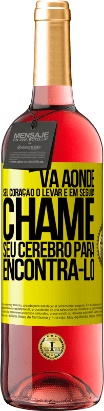 «Vá aonde seu coração o levar e, em seguida, chame seu cérebro para encontrá-lo» Edição ROSÉ