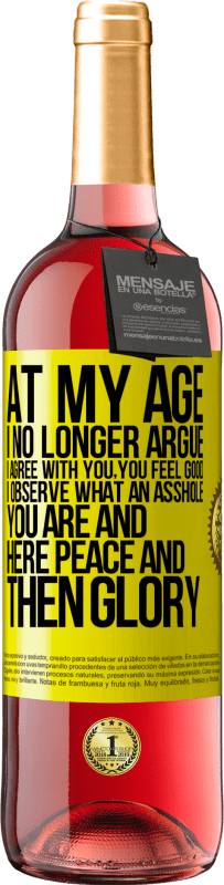 29,95 € | Rosé Wine ROSÉ Edition At my age I no longer argue, I agree with you, you feel good, I observe what an asshole you are and here peace and then glory Yellow Label. Customizable label Young wine Harvest 2023 Tempranillo