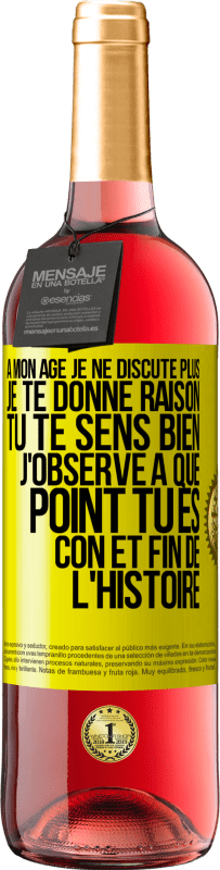 29,95 € | Vin rosé Édition ROSÉ A mon âge je ne discute plus, je te donne raison, tu te sens bien, j'observe à quel point tu es con et fin de l'histoire Étiquette Jaune. Étiquette personnalisable Vin jeune Récolte 2024 Tempranillo