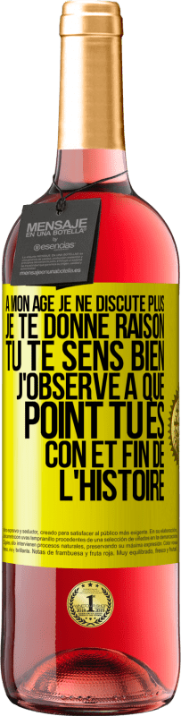 29,95 € | Vin rosé Édition ROSÉ A mon âge je ne discute plus, je te donne raison, tu te sens bien, j'observe à quel point tu es con et fin de l'histoire Étiquette Jaune. Étiquette personnalisable Vin jeune Récolte 2025 Tempranillo