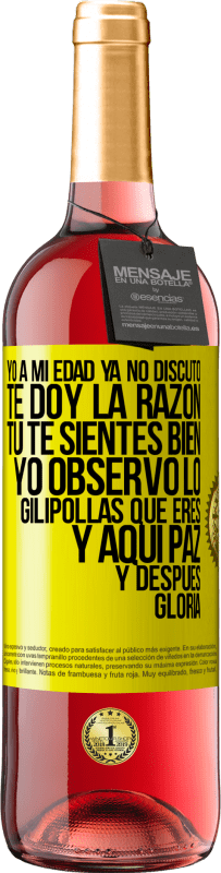 29,95 € | Vino Rosado Edición ROSÉ Yo a mi edad ya no discuto, te doy la razón, tú te sientes bien, yo observo lo gilipollas que eres y aquí paz y después Etiqueta Amarilla. Etiqueta personalizable Vino joven Cosecha 2025 Tempranillo