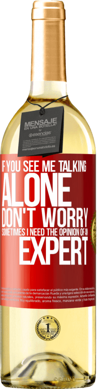 29,95 € Free Shipping | White Wine WHITE Edition If you see me talking alone, don't worry. Sometimes I need the opinion of an expert Red Label. Customizable label Young wine Harvest 2024 Verdejo