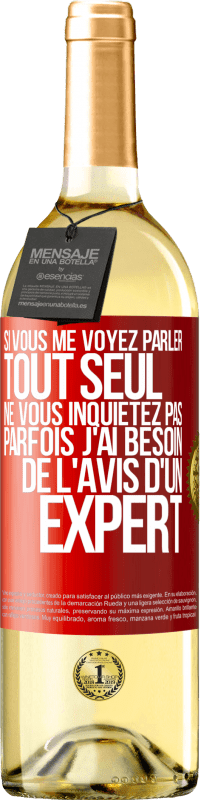 29,95 € | Vin blanc Édition WHITE Si vous me voyez parler tout seul ne vous inquiétez pas. Parfois j'ai besoin de l'avis d'un expert Étiquette Rouge. Étiquette personnalisable Vin jeune Récolte 2024 Verdejo