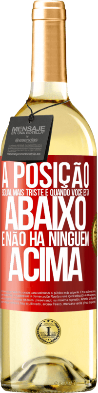 29,95 € | Vinho branco Edição WHITE A posição sexual mais triste é quando você está abaixo e não há ninguém acima Etiqueta Vermelha. Etiqueta personalizável Vinho jovem Colheita 2025 Verdejo