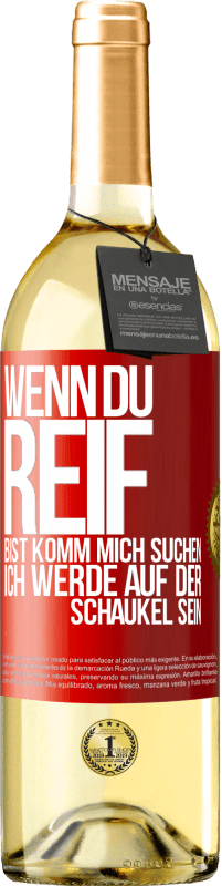 29,95 € | Weißwein WHITE Ausgabe Wenn du reif bist, komm mich suchen. Ich werde auf der Schaukel sein Rote Markierung. Anpassbares Etikett Junger Wein Ernte 2024 Verdejo